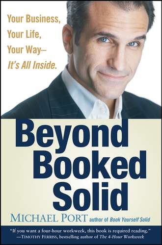 Michael  Port. Beyond Booked Solid. Your Business, Your Life, Your Way--It's All Inside