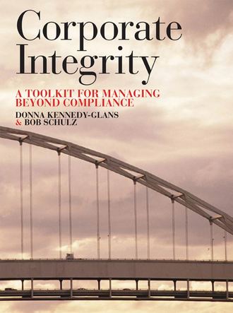 Donna  Kennedy-Glans. Corporate Integrity. A Toolkit for Managing Beyond Compliance