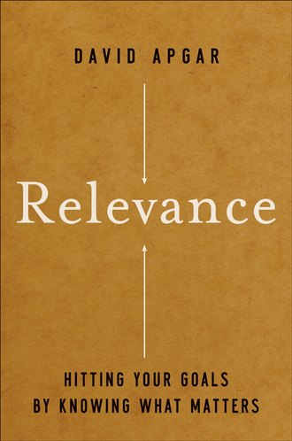 David  Apgar. Relevance. Hitting Your Goals by Knowing What Matters