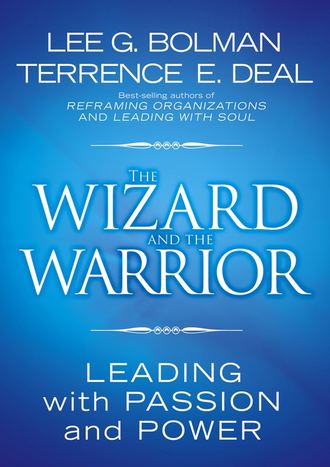 Lee Bolman G.. The Wizard and the Warrior. Leading with Passion and Power