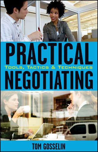 Tom  Gosselin. Practical Negotiating. Tools, Tactics & Techniques