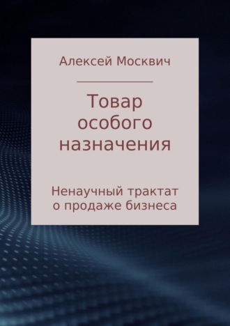 Обложка книги «Товар особого назначения. Ненаучный трактат о продаже бизнеса»