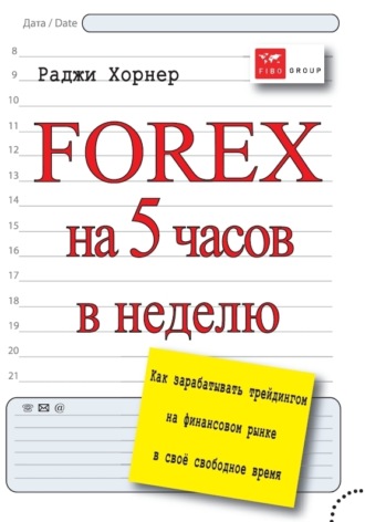 Раджи Хорнер. FOREX на 5 часов в неделю. Как зарабатывать трейдингом на финансовом рынке в свое свободное время