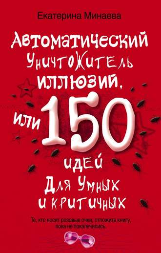 Обложка книги «Автоматический уничтожитель иллюзий, или 150 идей для умных и критичных»