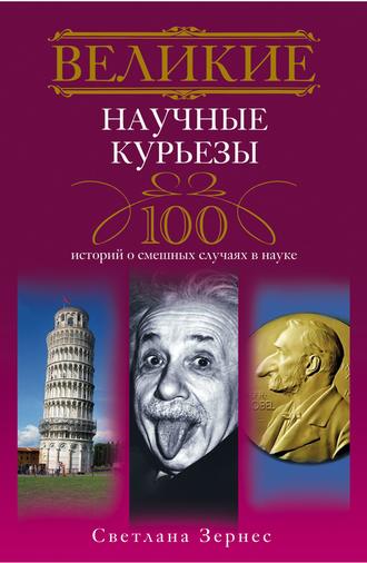 Светлана Зернес. Великие научные курьезы. 100 историй о смешных случаях в науке