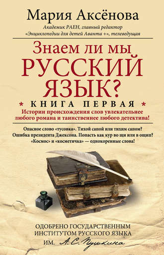 Мария Аксёнова. Знаем ли мы русский язык? История происхождения слов увлекательнее любого романа и таинственнее любого детектива!