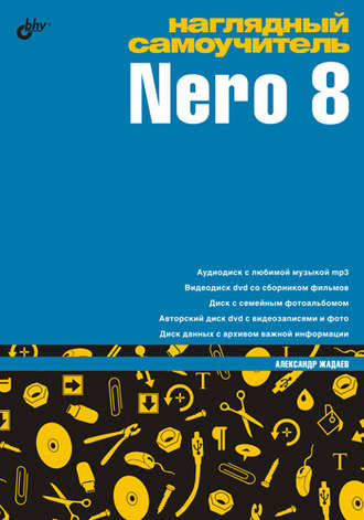 Александр Жадаев. Наглядный самоучитель Nero 8