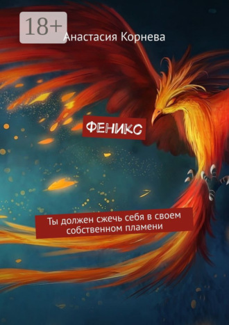 Обложка книги «Феникс. Ты должен сжечь себя в своем собственном пламени»