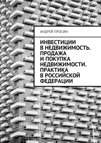 Андрей Геннадьевич Просин. Инвестиции в недвижимость. Продажа и покупка недвижимости. Практика в Российской Федерации