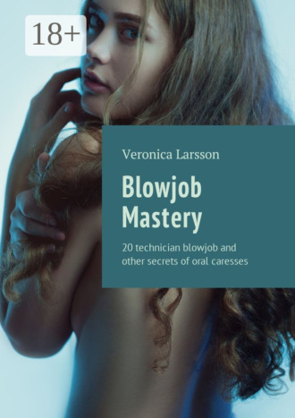 Обложка книги «Blowjob Mastery. 20 technician blowjob and other secrets of oral caresses»