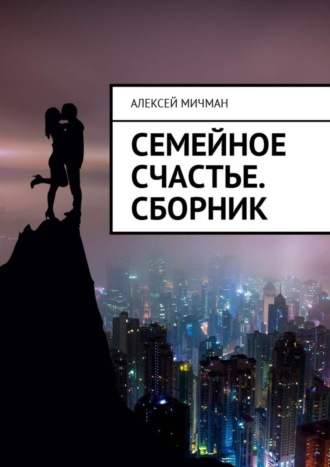 Алексей Мичман. Семейное счастье. Сборник