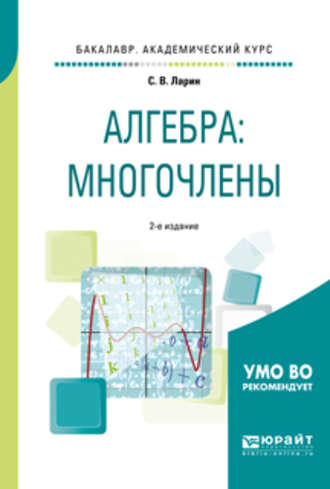 Сергей Васильевич Ларин. Алгебра: многочлены 2-е изд., испр. и доп. Учебное пособие для академического бакалавриата