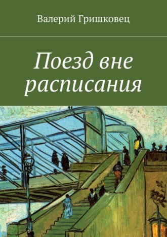 Валерий Фёдорович Гришковец. Поезд вне расписания