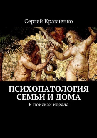 Сергей Антонович Кравченко. Психопатология семьи и дома. В поисках идеала