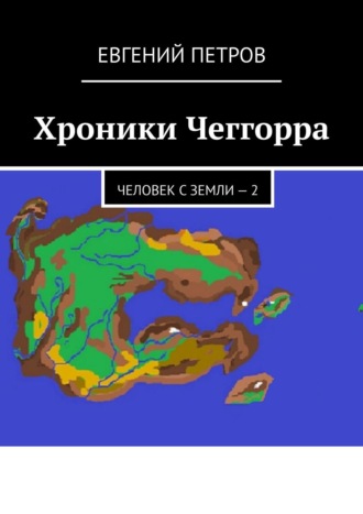 Евгений Петров. Хроники Чеггорра. Человек с Земли – 2