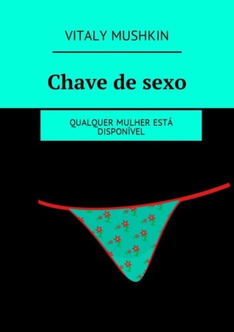 Виталий Мушкин. Chave de sexo. Qualquer mulher est? dispon?vel