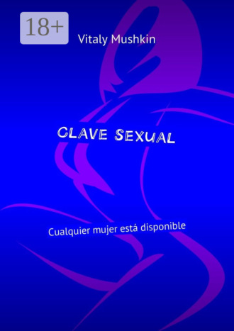 Обложка книги «Clave sexual. Cualquier mujer está disponible»