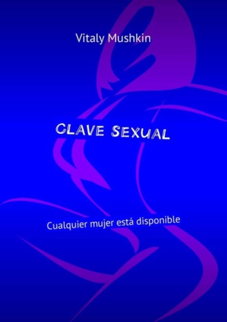 Виталий Мушкин. Clave sexual. Cualquier mujer est? disponible