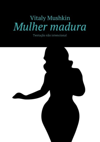 Виталий Мушкин. Mulher madura. Tenta??o n?o intencional