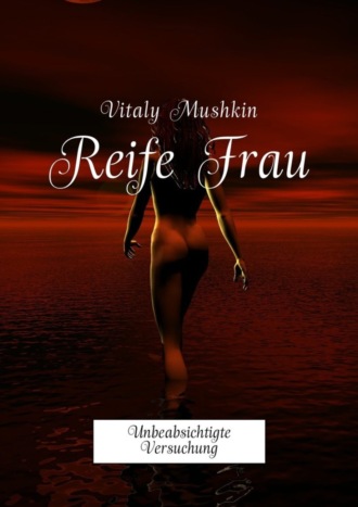 Виталий Мушкин. Reife Frau. Unbeabsichtigte Versuchung