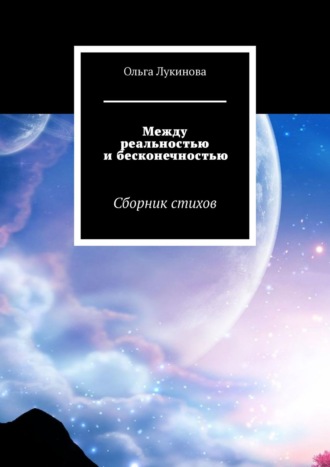 Ольга Лукинова. Между реальностью и бесконечностью. Сборник стихов