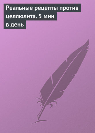 Обложка книги «Реальные рецепты против целлюлита. 5 мин в день»
