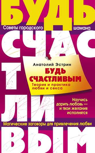 Обложка книги «Будь счастливым. Теория и практика любви и секса. Советы городского шамана»