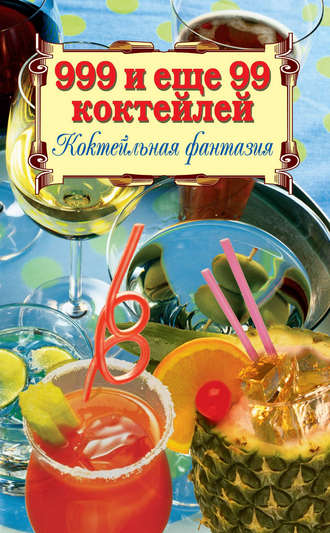 Обложка книги «999 и ещё 99 коктейлей. Коктейльная фантазия»