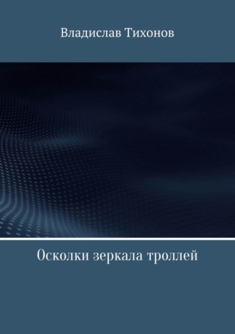 Владислав Георгиевич Тихонов. Осколки зеркала троллей