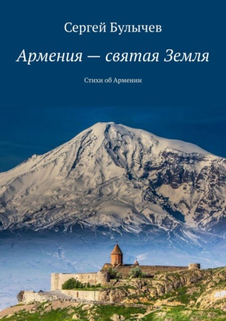 Сергей Булычев. Армения – святая Земля. Стихи об Армении