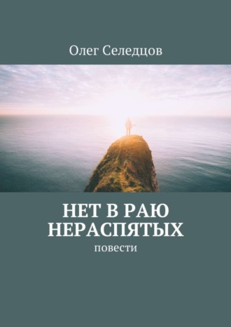 Олег Валерьевич Селедцов. Нет в раю нераспятых. Повести