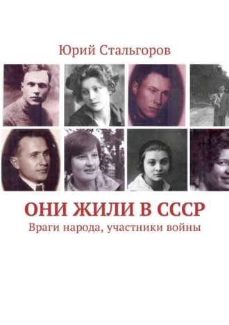 Юрий Стальгоров. Они жили в СССР. Враги народа, участники войны