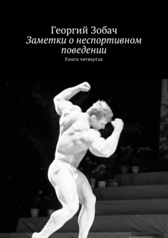 Георгий Зобач. Заметки о неспортивном поведении. Книга четвертая