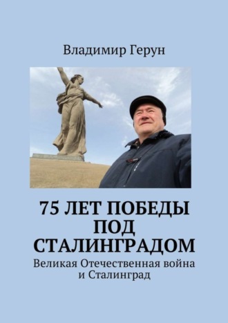 Обложка книги «75 лет Победы под Сталинградом. Великая Отечественная война и Сталинград»