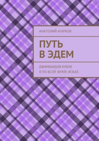 Анатолий Агарков. Путь в Эдем. Джамшидов кубок я по всей земле искал