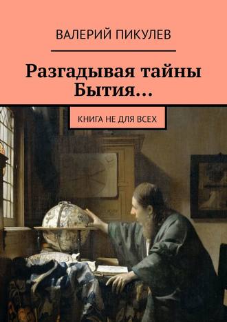 Валерий Пикулев. Разгадывая тайны Бытия… Книга не для всех