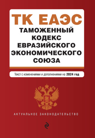Обложка книги «Таможенный кодекс Евразийского экономического союза. Текст с изменениями и дополнениями на 2024 год»