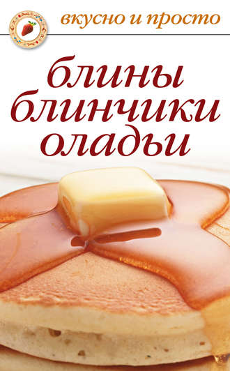 Обложка книги «Блины, блинчики, оладьи»