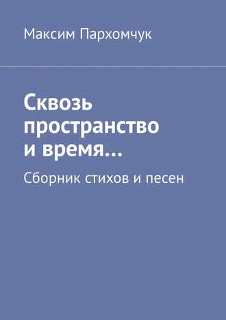 Обложка книги «Сквозь пространство и время… Сборник стихов и песен»