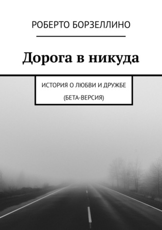 Роберто Борзеллино. Дорога в никуда. История о любви и дружбе (бета-версия)