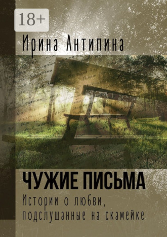 Обложка книги «Чужие письма. Истории о любви, подслушанные на скамейке»