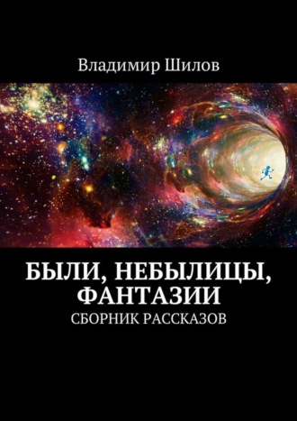 Владимир Шилов. Были, небылицы, фантазии. Сборник рассказов