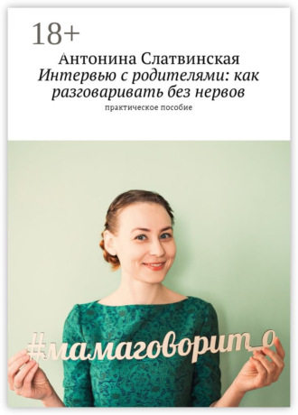Антонина Слатвинская. Интервью с родителями: как разговаривать без нервов. Практическое пособие