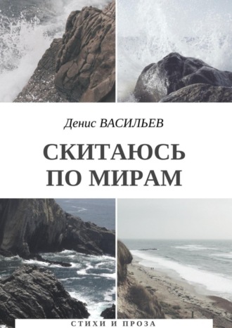 Денис Васильев. Скитаюсь по мирам. Стихи и проза