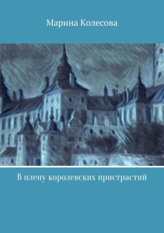 Марина Колесова. В плену королевских пристрастий