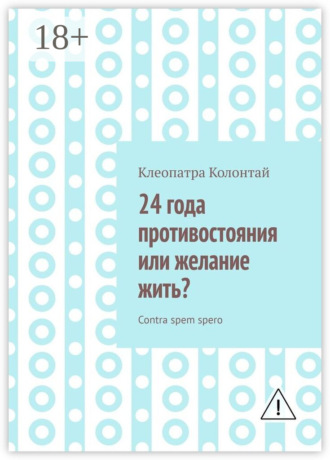 Обложка книги «24 года противостояния или желание жить? Contra spem spero»
