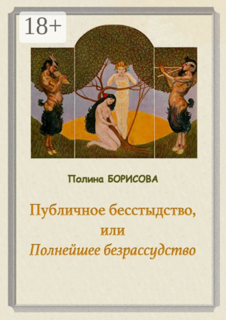 Обложка книги «Публичное бесстыдство, или Полнейшее безрассудство. Две части»