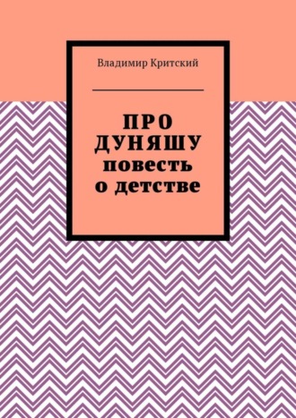 Владимир Критский. Про Дуняшу. Повесть о детстве