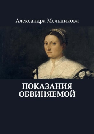 Александра Мельникова. Показания обвиняемой