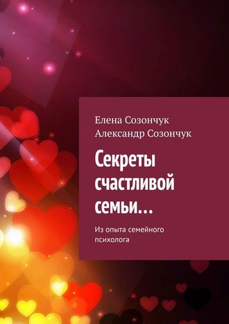 Елена Созончук. Секреты счастливой семьи… Из опыта семейного психолога